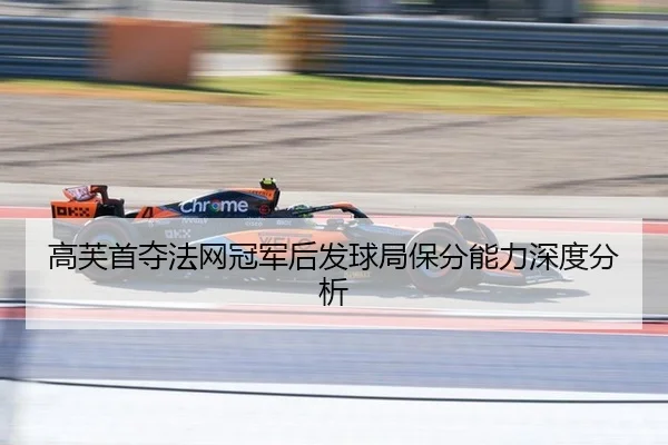 高芙首夺法网冠军后发球局保分能力深度分析